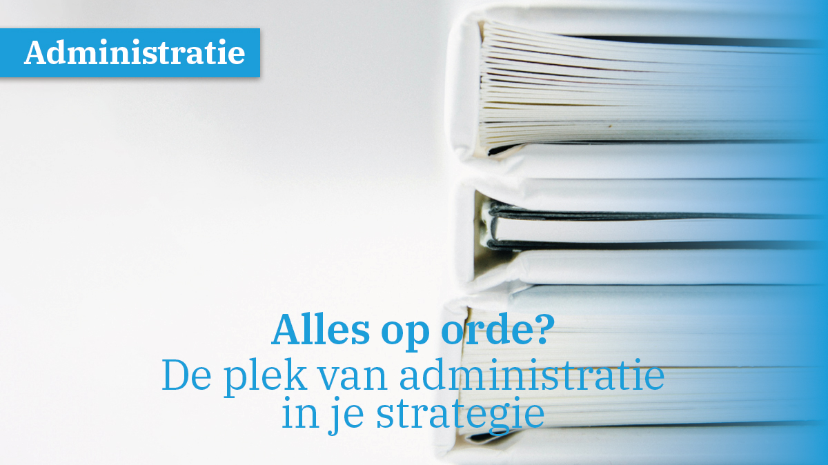 alles-op-orde-de-plek-van-administratie-in-je-strategie